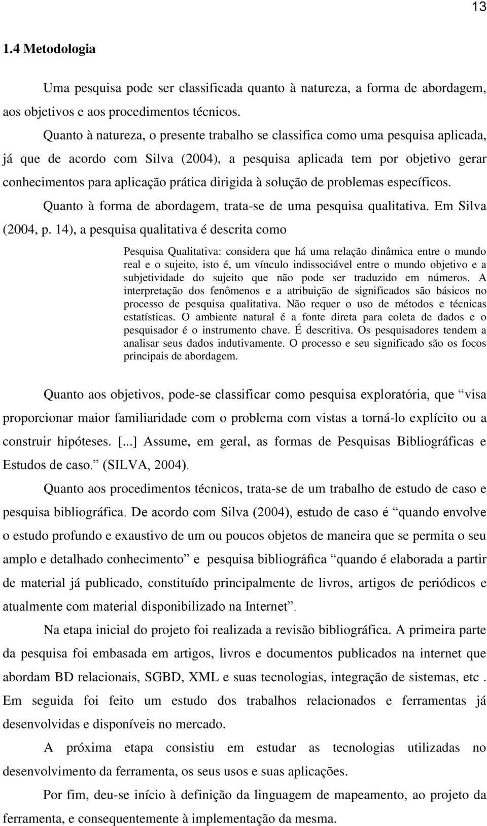 dirigida à solução de problemas específicos. Quanto à forma de abordagem, trata-se de uma pesquisa qualitativa. Em Silva (2004, p.