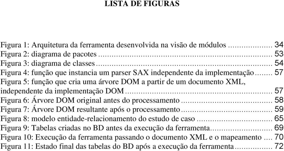 .. 57 Figura 6: Árvore DOM original antes do processamento... 58 Figura 7: Árvore DOM resultante após o processamento... 59 Figura 8: modelo entidade-relacionamento do estudo de caso.