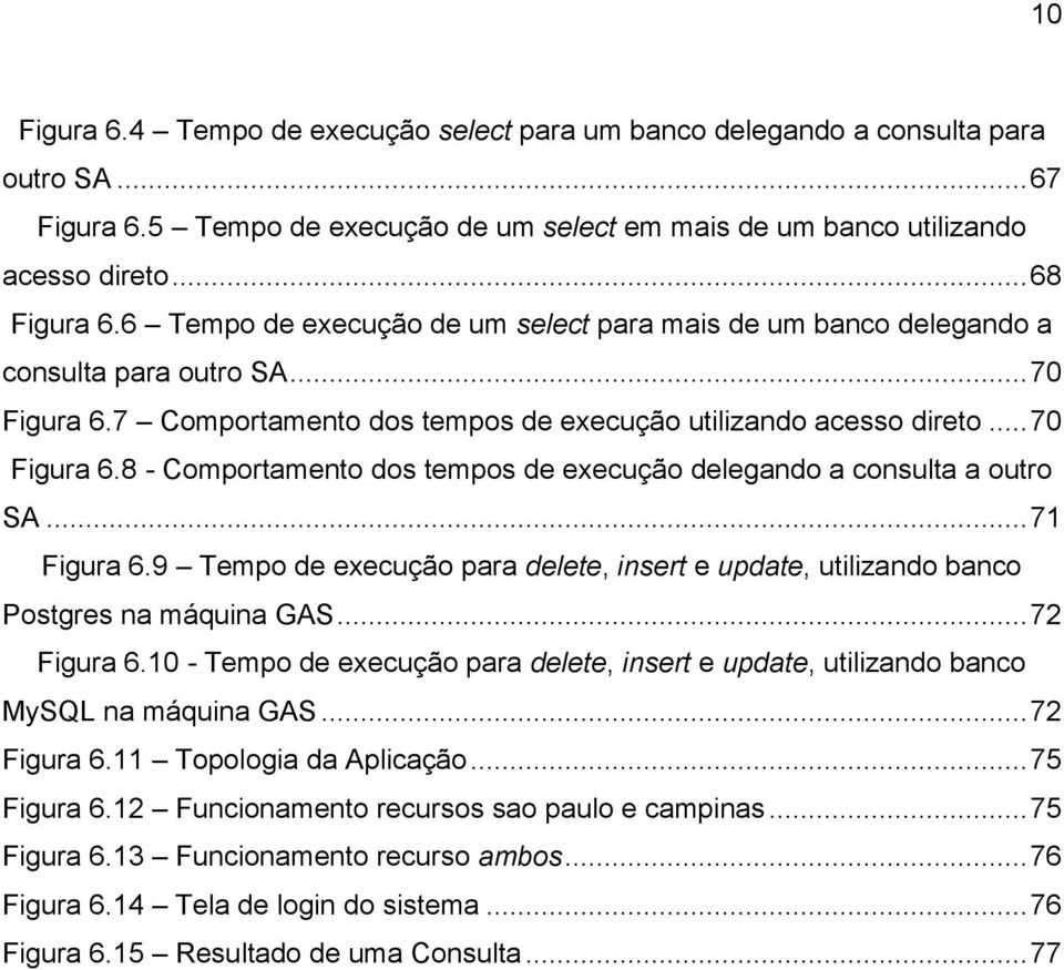 .. 71 Figura 6.9 Tempo de execução para delete, insert e update, utilizando banco Postgres na máquina GAS... 72 Figura 6.