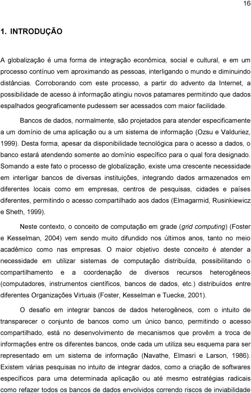 com maior facilidade. Bancos de dados, normalmente, são projetados para atender especificamente a um domínio de uma aplicação ou a um sistema de informação (Ozsu e Valduriez, 1999).