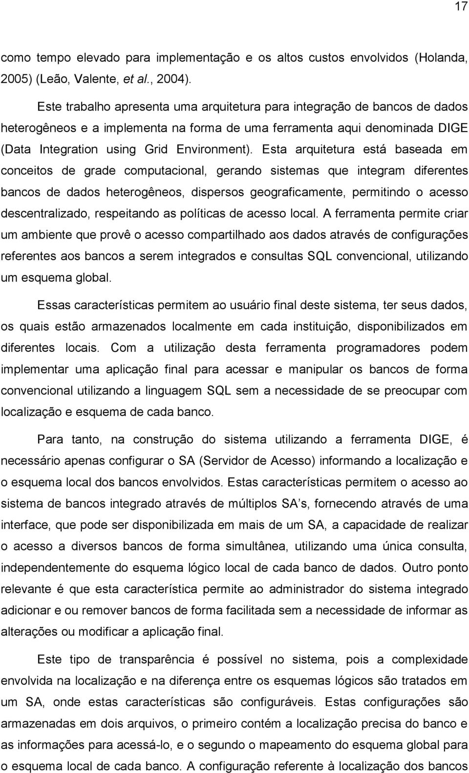 Esta arquitetura está baseada em conceitos de grade computacional, gerando sistemas que integram diferentes bancos de dados heterogêneos, dispersos geograficamente, permitindo o acesso