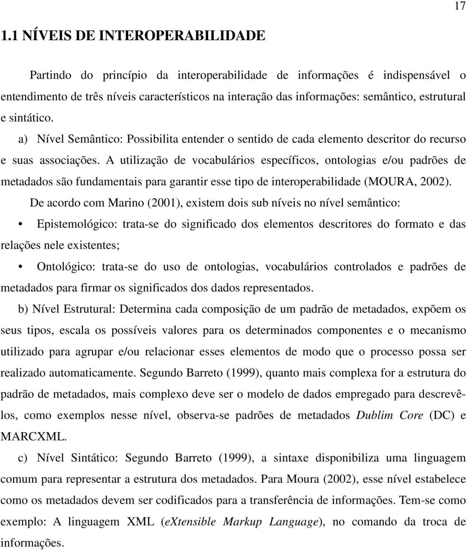 A utilização de vocabulários específicos, ontologias e/ou padrões de metadados são fundamentais para garantir esse tipo de interoperabilidade (MOURA, 2002).