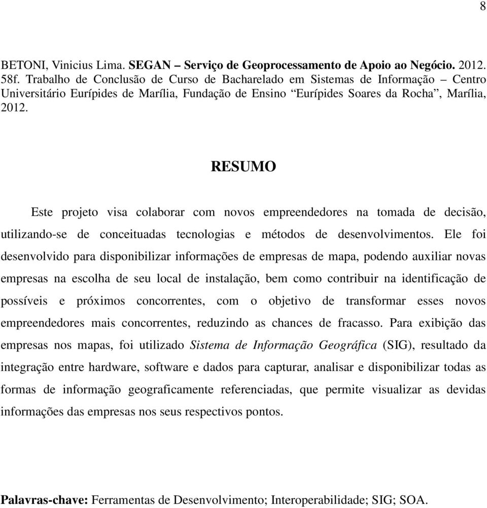 RESUMO Este projeto visa colaborar com novos empreendedores na tomada de decisão, utilizando-se de conceituadas tecnologias e métodos de desenvolvimentos.