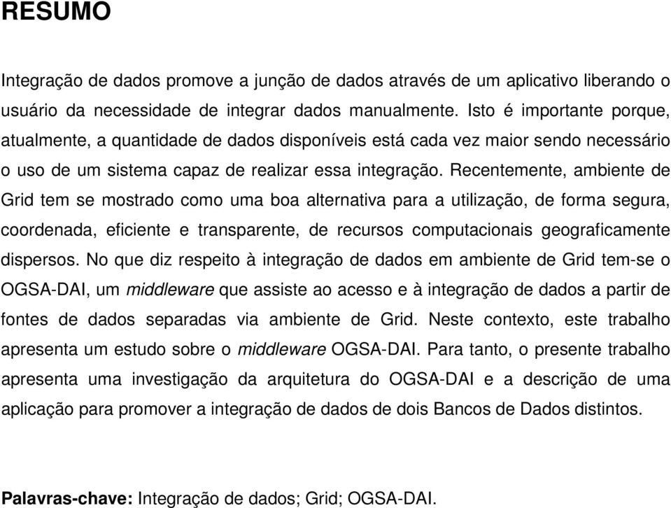 Recentemente, ambiente de Grid tem se mostrado como uma boa alternativa para a utilização, de forma segura, coordenada, eficiente e transparente, de recursos computacionais geograficamente dispersos.