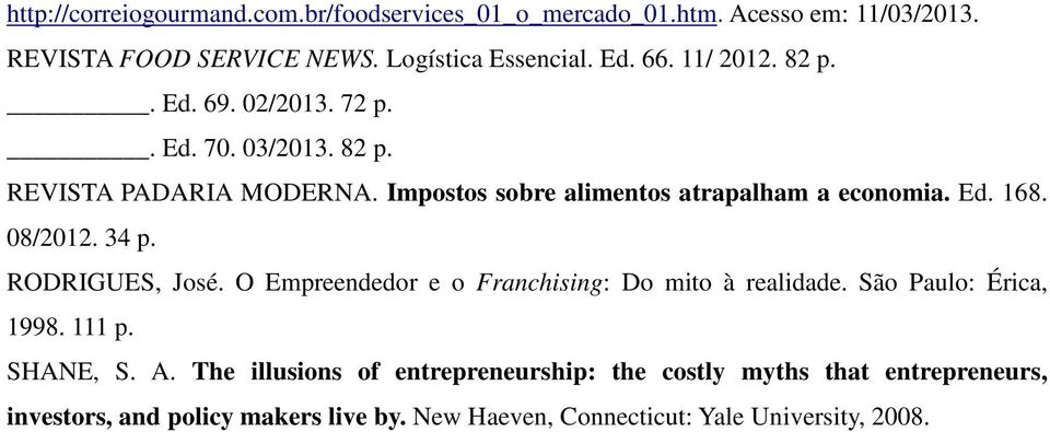 08/2012. 34 p. RODRIGUES, José. O Empreendedor e o Franchising: Do mito à realidade. São Paulo: Érica, 1998. 111 p. SHANE, S. A.