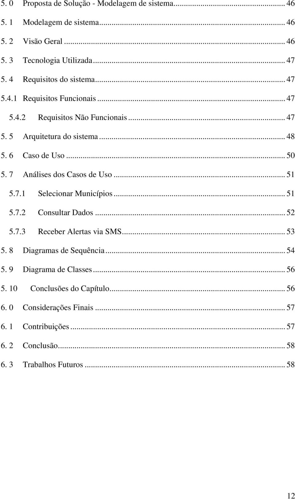 7 Análises dos Casos de Uso... 51 5.7.1 Selecionar Municípios... 51 5.7.2 Consultar Dados... 52 5.7.3 Receber Alertas via SMS... 53 5. 8 Diagramas de Sequência.