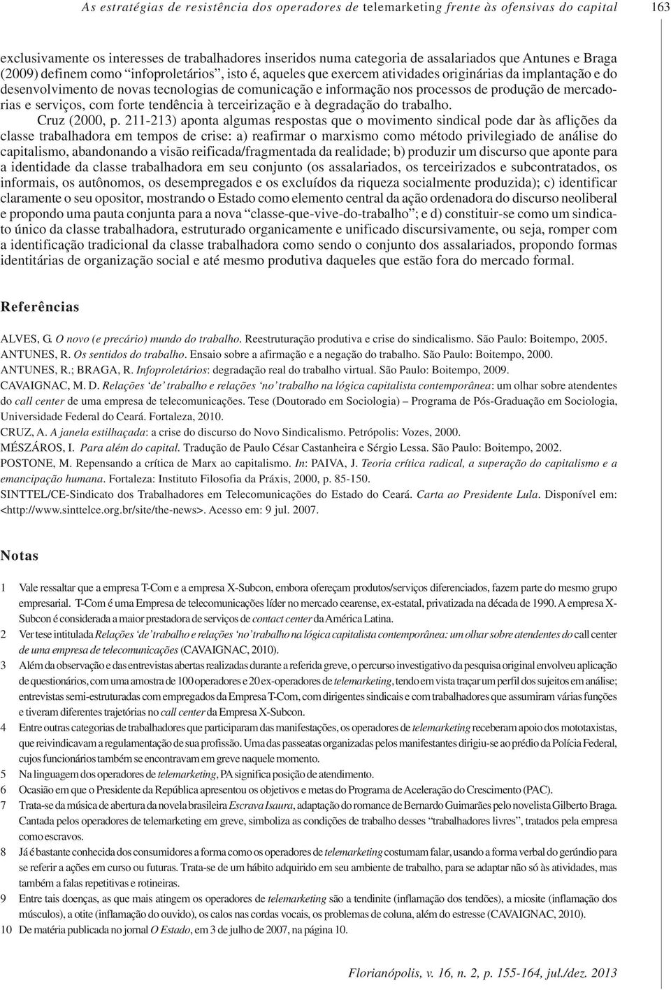 produção de mercadorias e serviços, com forte tendência à terceirização e à degradação do trabalho. Cruz (2000, p.