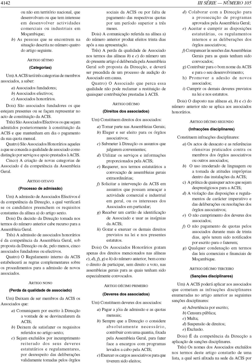 ARTIGO SÉTIMO (Categorias) Um) A ACIS terá três categorias de membros associados, a saber: a) Associados fundadores; b) Associados efectivos; c) Associados honorários.