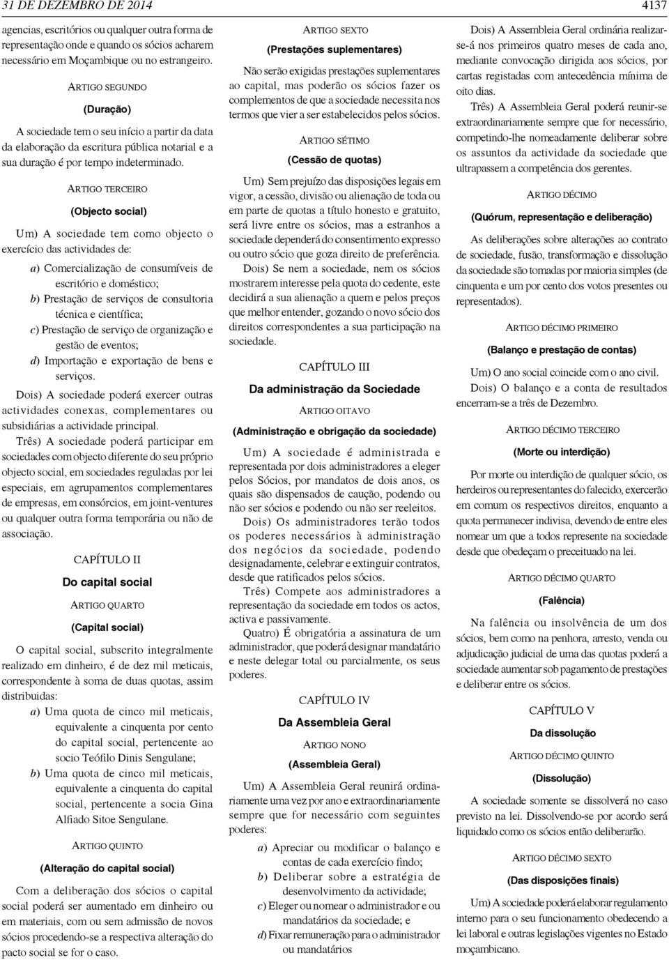 (Objecto social) Um) A sociedade tem como objecto o exercício das actividades de: a) Comercialização de consumíveis de escritório e doméstico; b) Prestação de serviços de consultoria técnica e