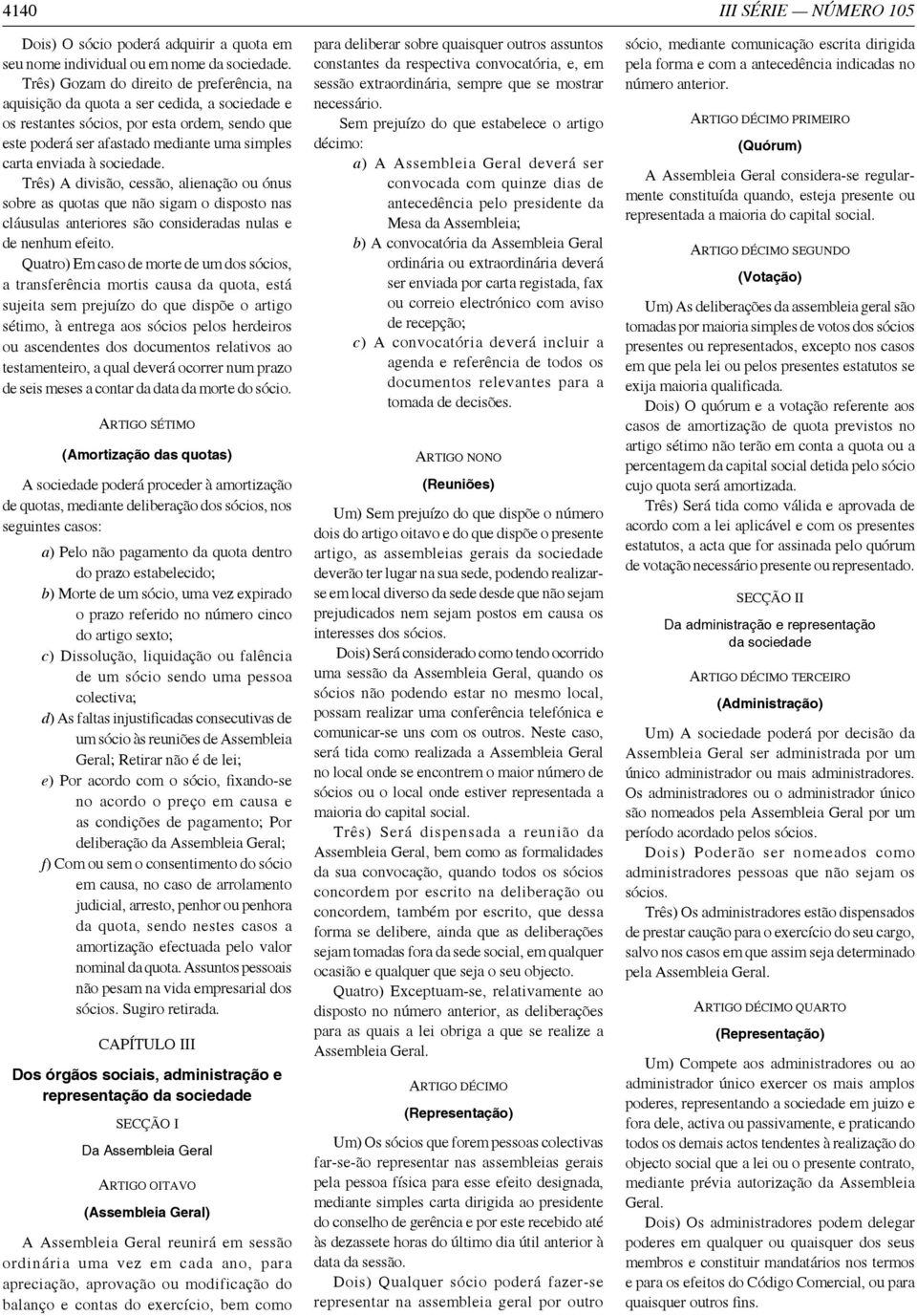 sociedade. Três) A divisão, cessão, alienação ou ónus sobre as quotas que não sigam o disposto nas cláusulas anteriores são consideradas nulas e de nenhum efeito.