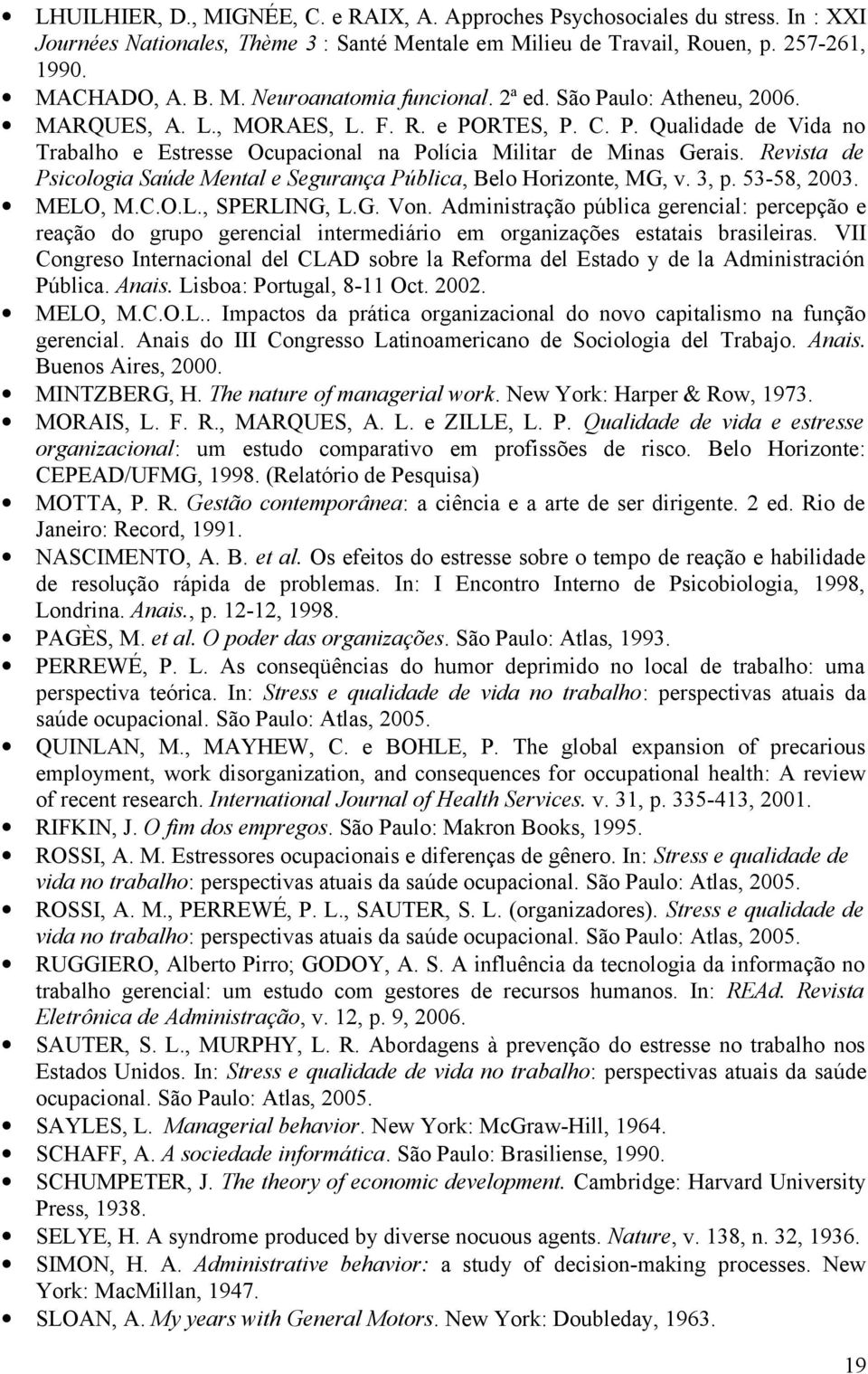 Revista de Psicologia Saúde Mental e Segurança Pública, Belo Horizonte, MG, v. 3, p. 53-58, 2003. MELO, M.C.O.L., SPERLING, L.G. Von.