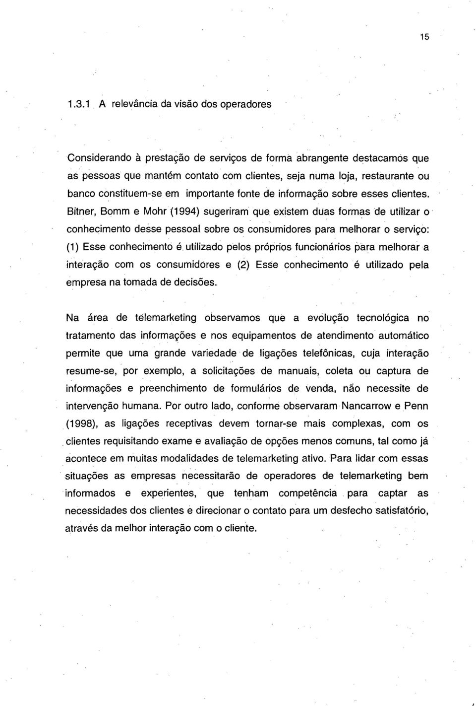 constituem-se em importante fonte de informação sobre esses clientes.