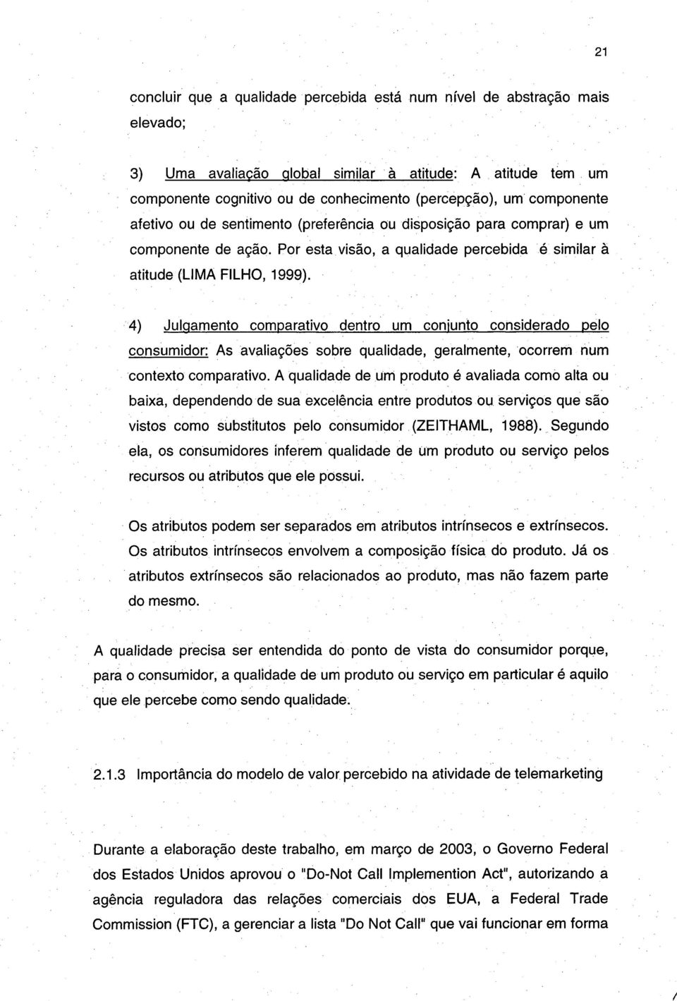 4) Julgamento comparativo dentro um conjunto considerado pelo consumidor: As avaliações sobre qualidade, geralmente, ocorrem num contexto comparativo.