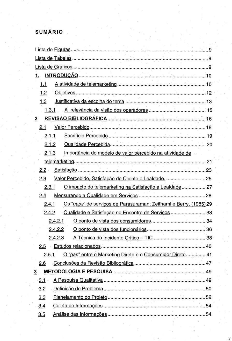 ..,... ~... 20 2.1.3 Importância do modelo de valor percebido na atividade de telemarketing... 21 2.2. Satisfação... ~... 23 2.3 Valor Percebido, Satisfação do Cliente e Lealdade... 25 2.3.1 O impacto do telemarketing na Satisfação e Lealdade.