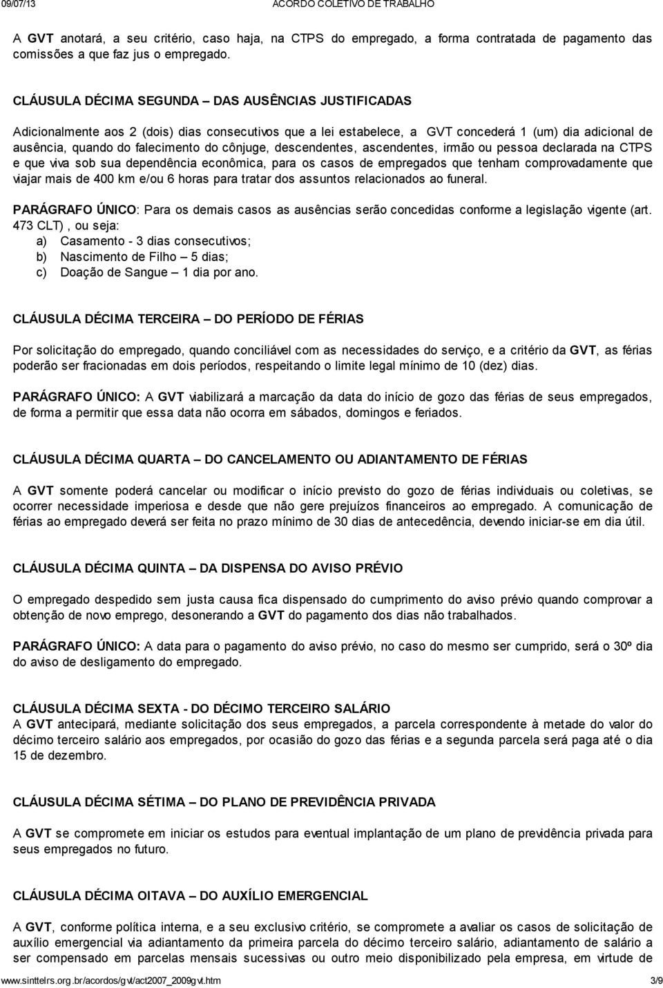 cônjuge, descendentes, ascendentes, irmão ou pessoa declarada na CTPS e que viva sob sua dependência econômica, para os casos de empregados que tenham comprovadamente que viajar mais de 400 km e/ou 6