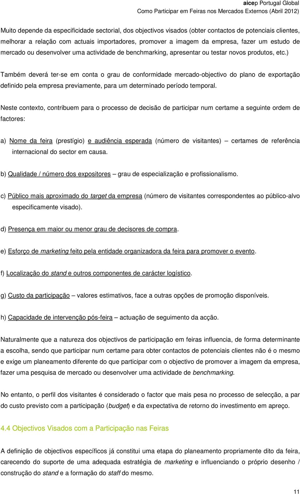 ) Também deverá ter-se em conta o grau de conformidade mercado-objectivo do plano de exportação definido pela empresa previamente, para um determinado período temporal.