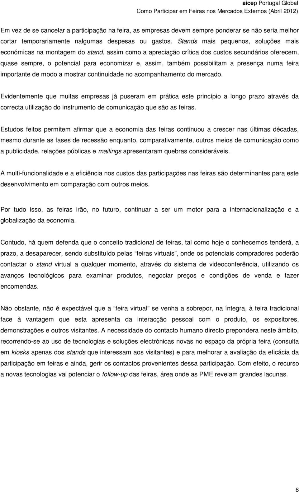 possibilitam a presença numa feira importante de modo a mostrar continuidade no acompanhamento do mercado.