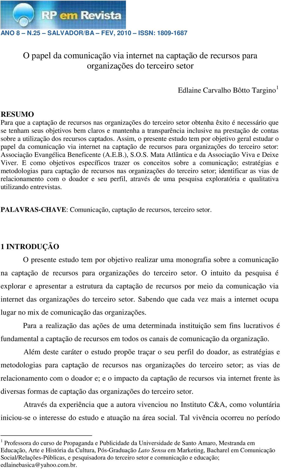 Assim, o presente estudo tem por objetivo geral estudar o papel da comunicação via internet na captação de recursos para organizações do terceiro setor: Associação Evangélica Beneficente (A.E.B.), S.