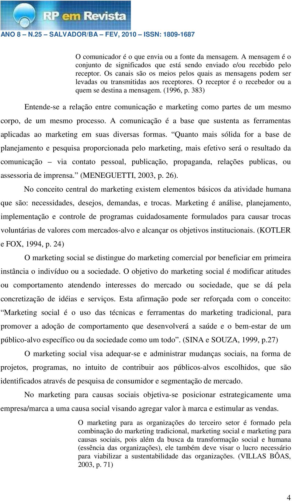 383) Entende-se a relação entre comunicação e marketing como partes de um mesmo corpo, de um mesmo processo.