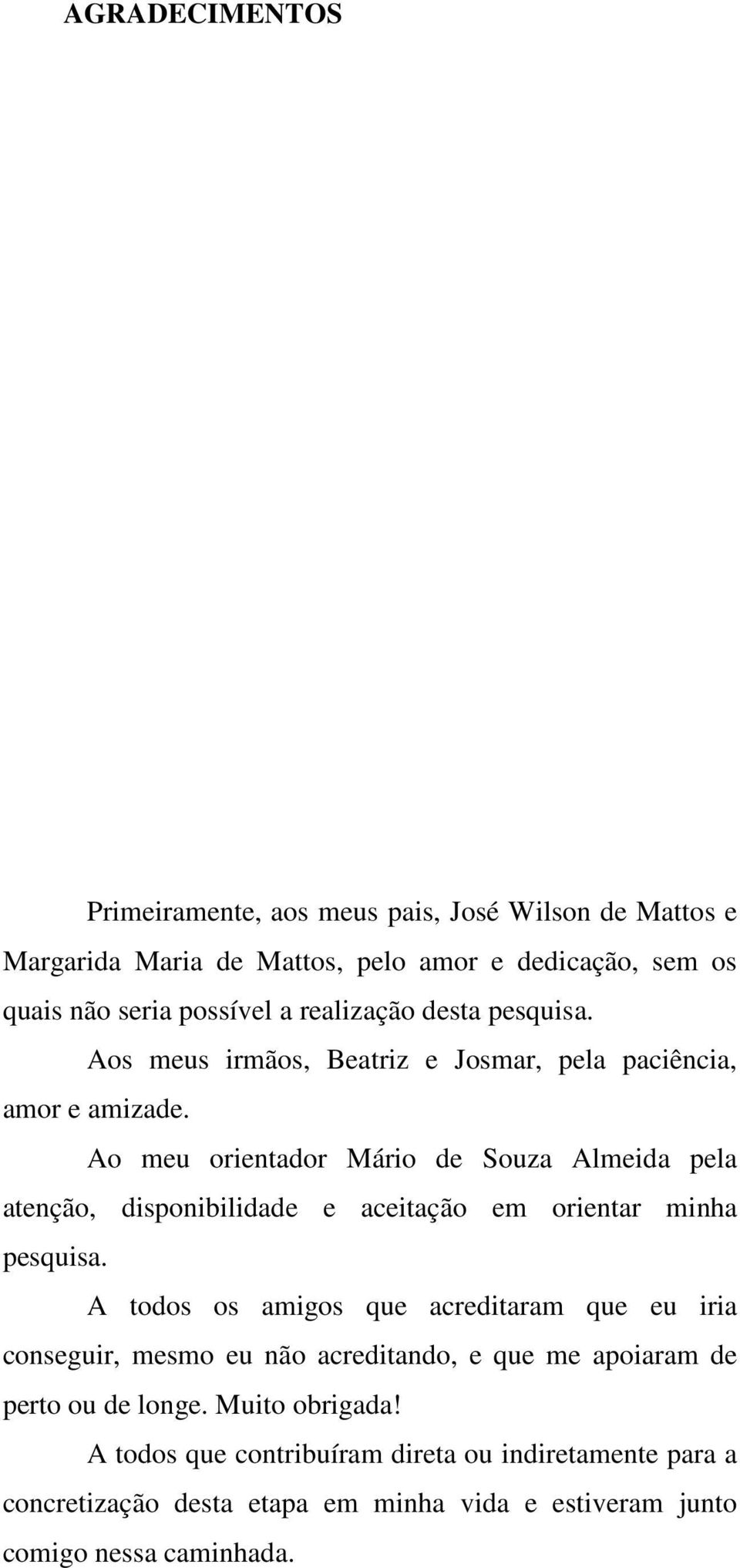 Ao meu orientador Mário de Souza Almeida pela atenção, disponibilidade e aceitação em orientar minha pesquisa.