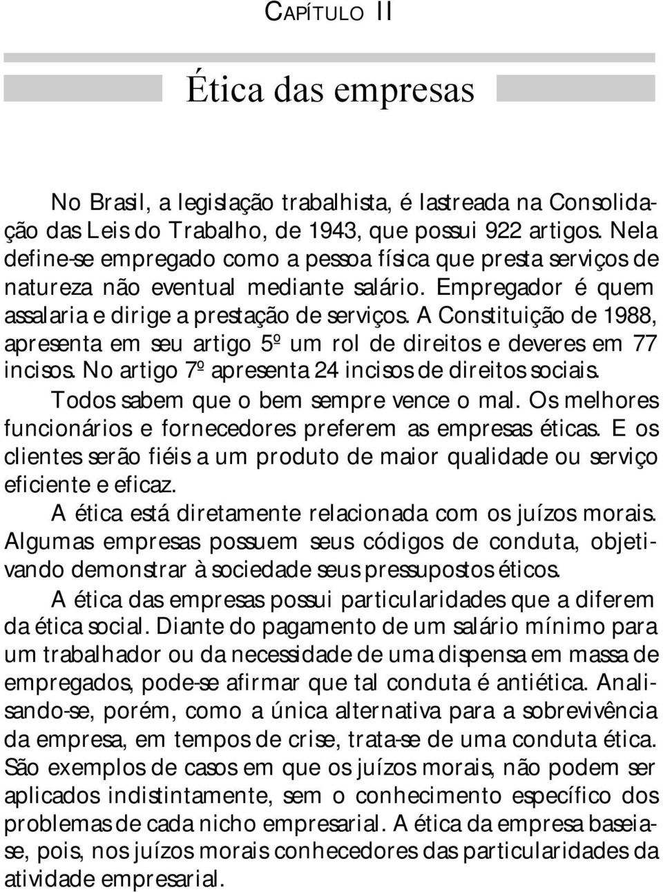 A Constituição de 1988, apresenta em seu artigo 5º um rol de direitos e deveres em 77 incisos. No artigo 7º apresenta 24 incisos de direitos sociais. Todos sabem que o bem sempre vence o mal.