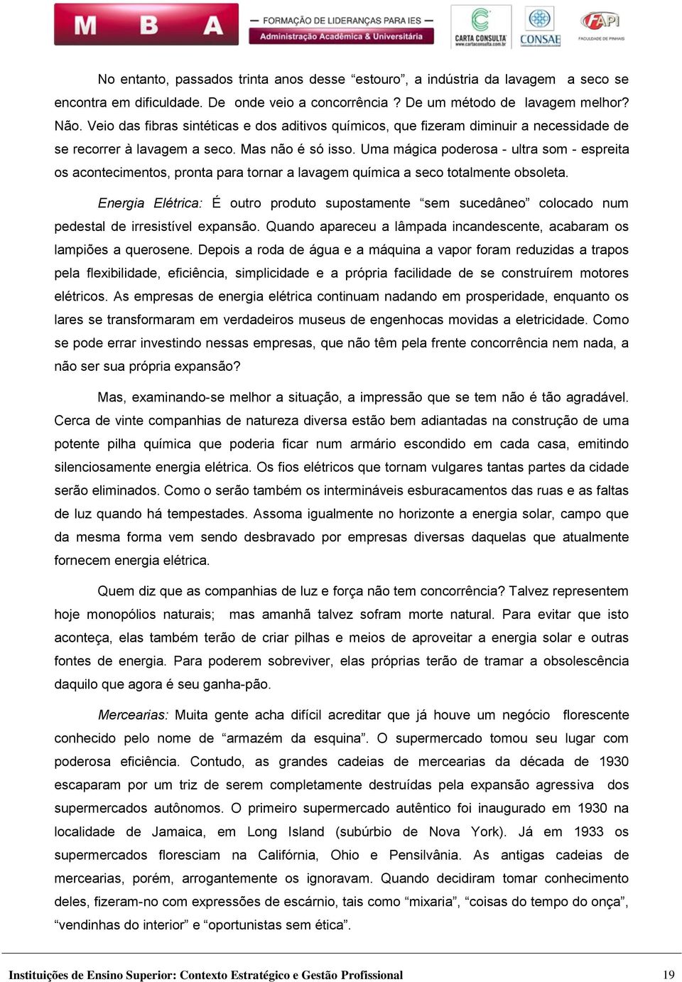 Uma mágica poderosa - ultra som - espreita os acontecimentos, pronta para tornar a lavagem química a seco totalmente obsoleta.