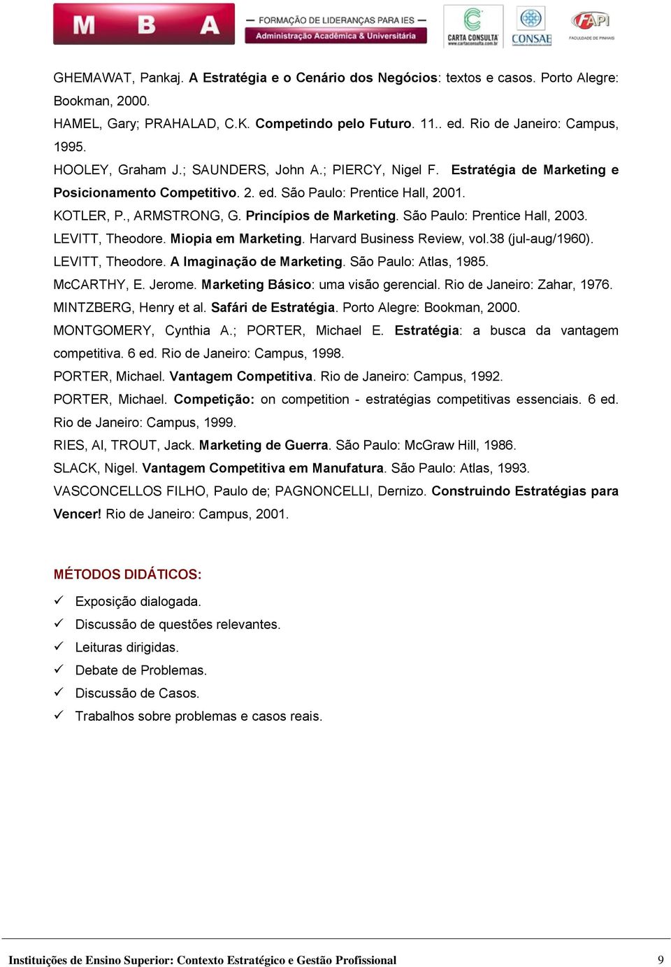 São Paulo: Prentice Hall, 2003. LEVITT, Theodore. Miopia em Marketing. Harvard Business Review, vol.38 (jul-aug/1960). LEVITT, Theodore. A Imaginação de Marketing. São Paulo: Atlas, 1985. McCARTHY, E.