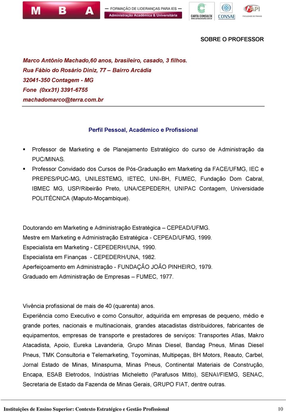 Professor Convidado dos Cursos de Pós-Graduação em Marketing da FACE/UFMG, IEC e PREPES/PUC-MG, UNILESTEMG, IETEC, UNI-BH, FUMEC, Fundação Dom Cabral, IBMEC MG, USP/Ribeirão Preto, UNA/CEPEDERH,