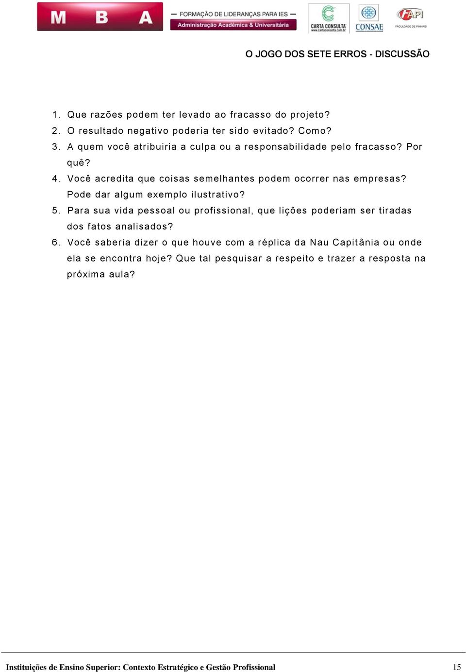 Pode dar algum exemplo ilustrativo? 5. Para sua vida pessoal ou profissional, que lições poderiam ser tiradas dos fatos analisados? 6.