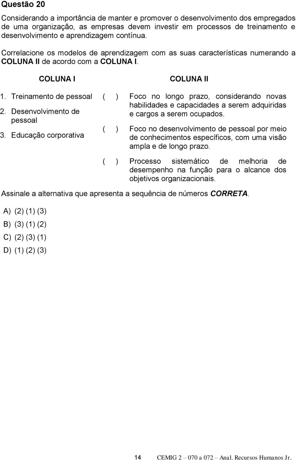 Educação corporativa COLUNA II ( ) Foco no longo prazo, considerando novas habilidades e capacidades a serem adquiridas e cargos a serem ocupados.