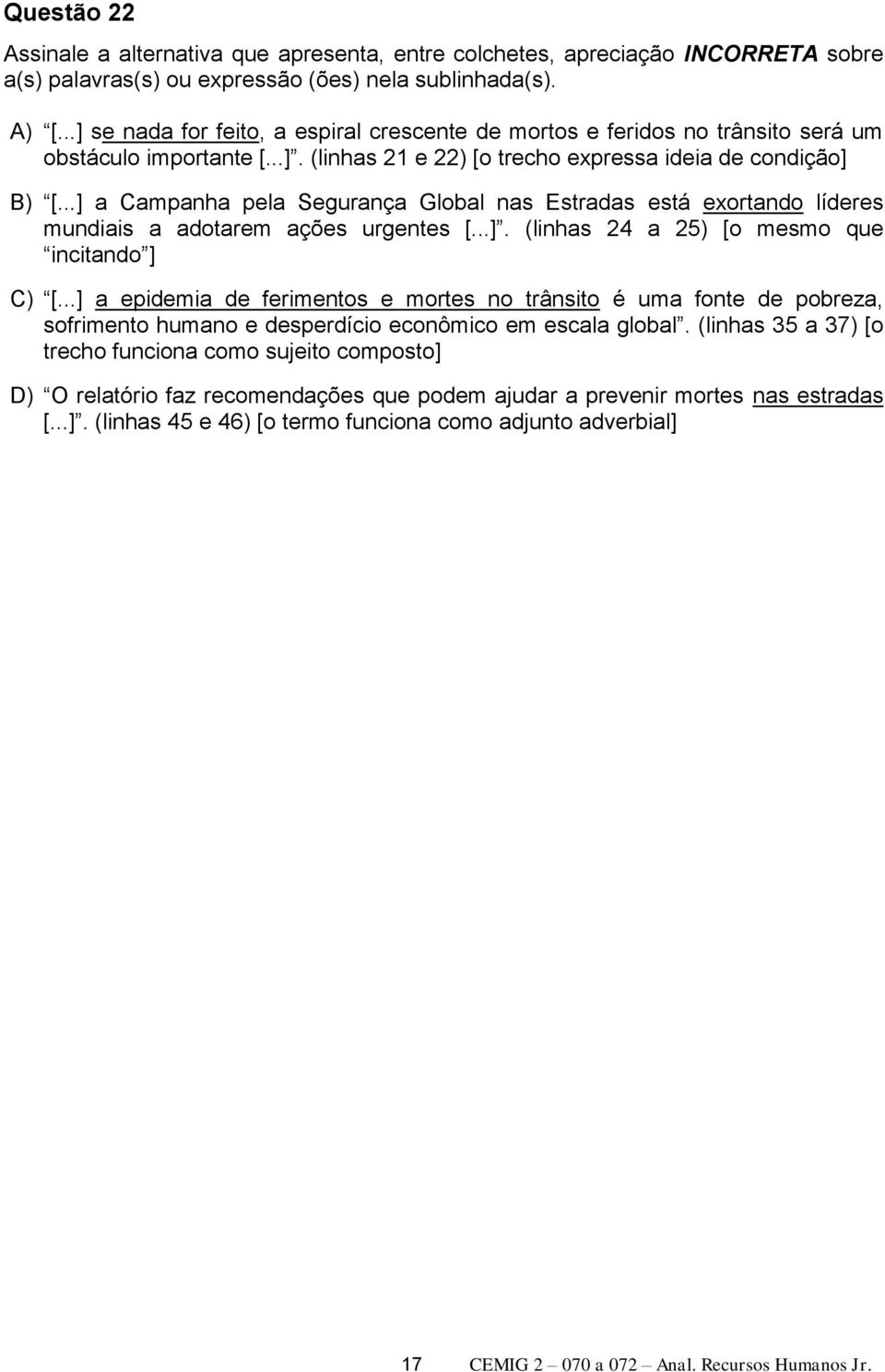 ..] a Campanha pela Segurança Global nas Estradas está exortando líderes mundiais a adotarem ações urgentes [...]. (linhas 24 a 25) [o mesmo que incitando ] C) [.