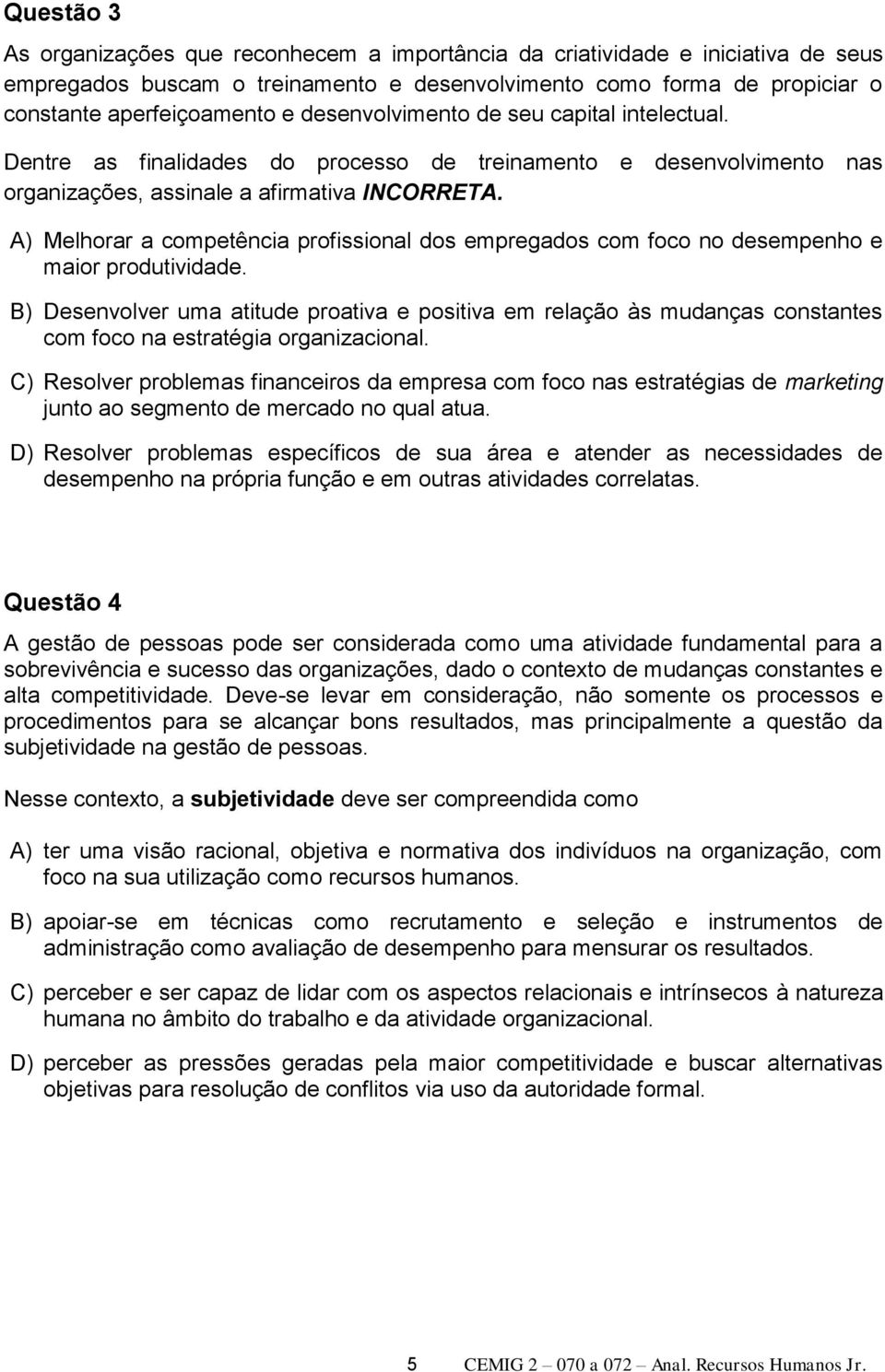 A) Melhorar a competência profissional dos empregados com foco no desempenho e maior produtividade.