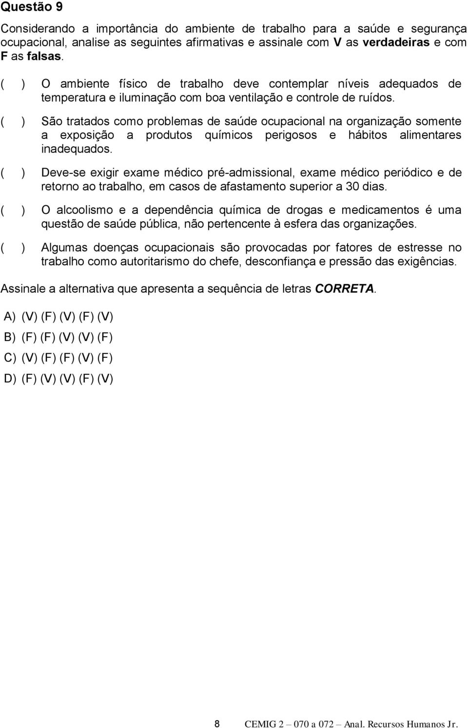 ( ) São tratados como problemas de saúde ocupacional na organização somente a exposição a produtos químicos perigosos e hábitos alimentares inadequados.