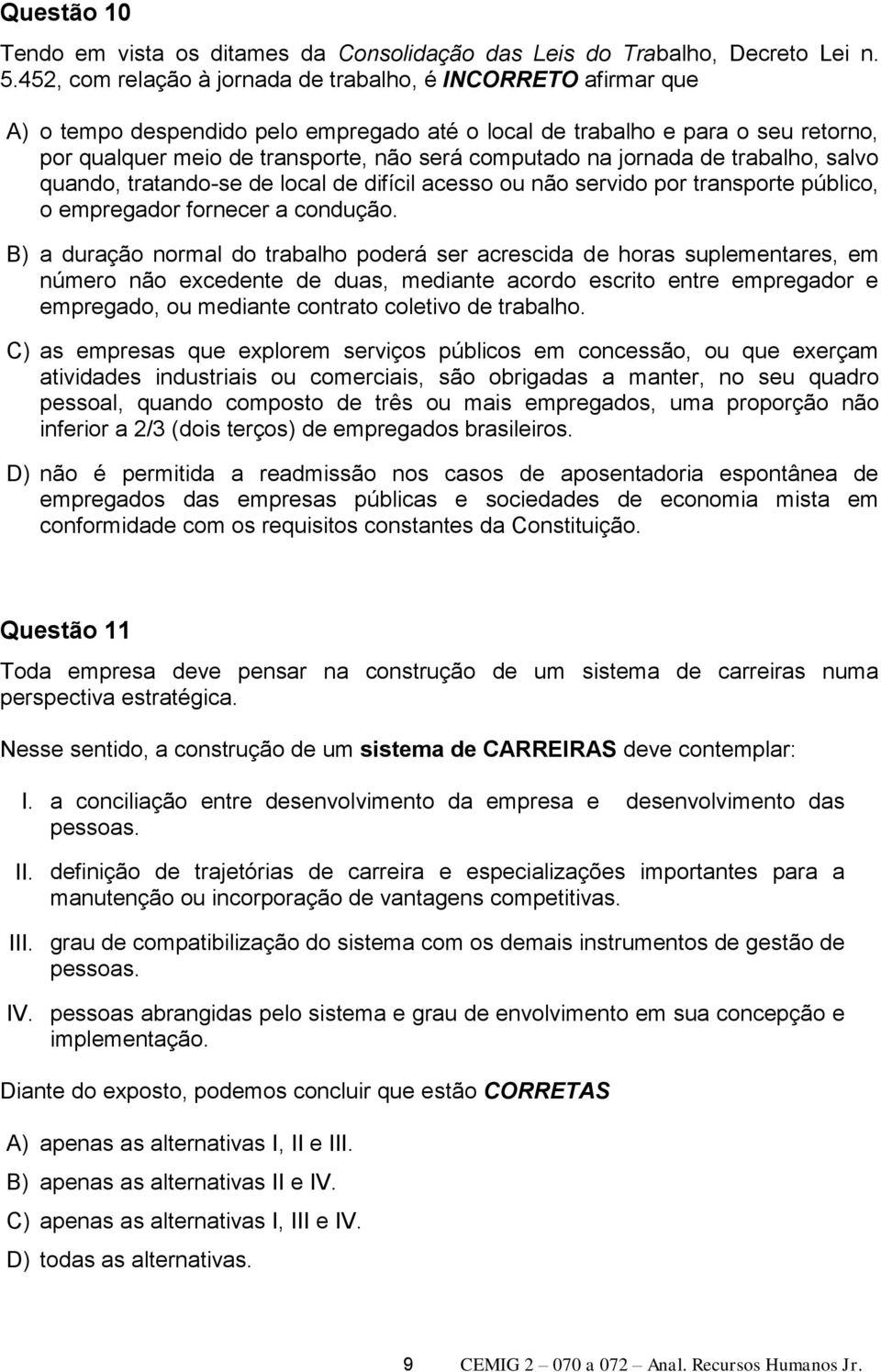 na jornada de trabalho, salvo quando, tratando-se de local de difícil acesso ou não servido por transporte público, o empregador fornecer a condução.