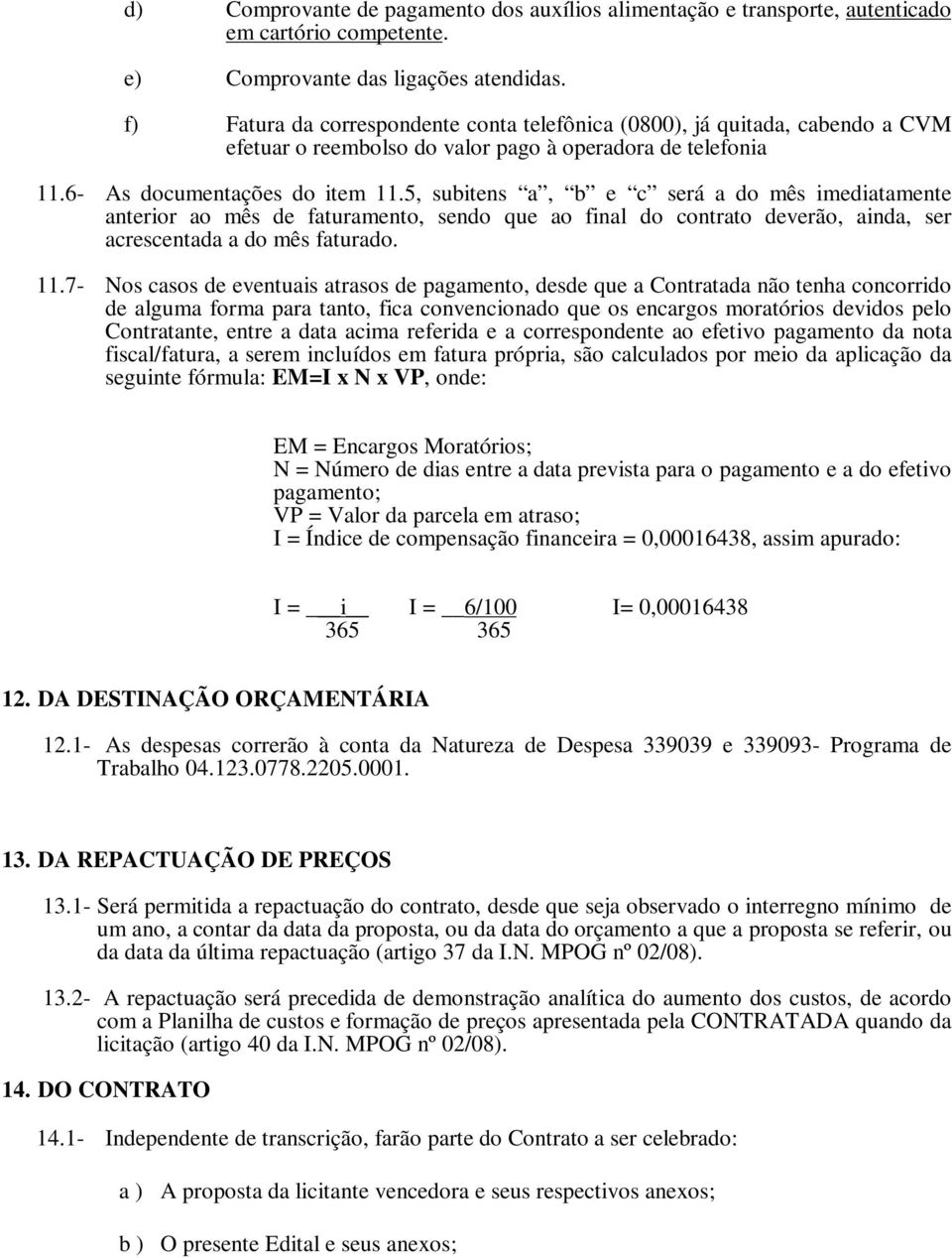 5, subitens a, b e c será a do mês imediatamente anterior ao mês de faturamento, sendo que ao final do contrato deverão, ainda, ser acrescentada a do mês faturado. 11.