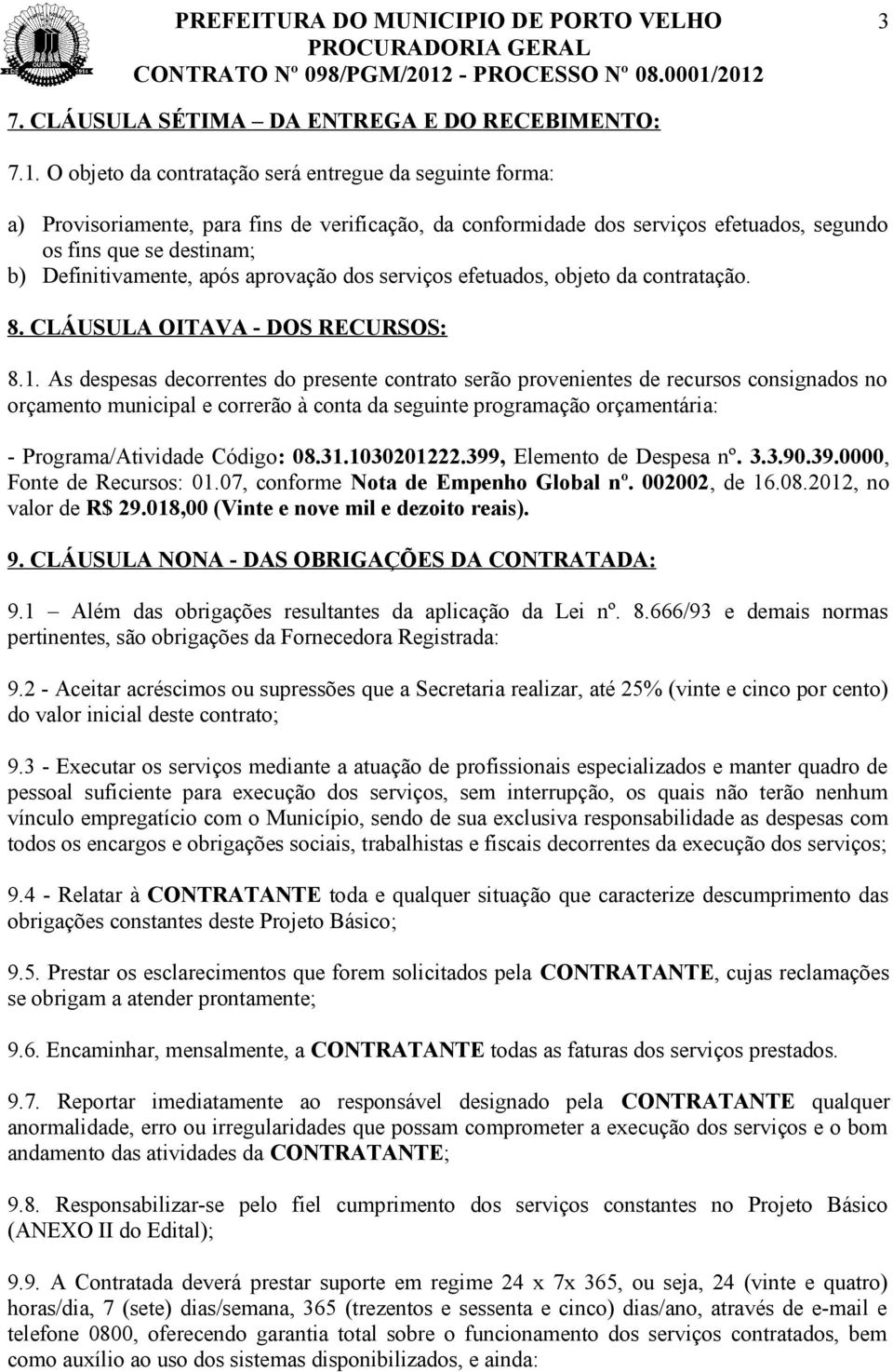 após aprovação dos serviços efetuados, objeto da contratação. 8. CLÁUSULA OITAVA - DOS RECURSOS: 8.1.