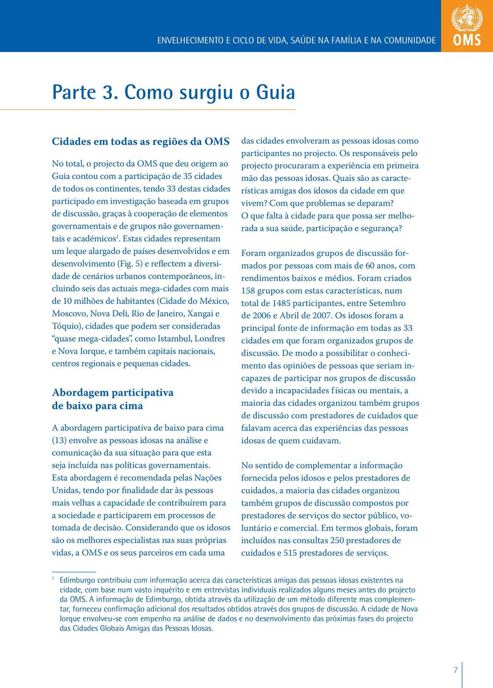 participado em investigação baseada em grupos de discussão, graças à cooperação de elementos governamentais e de grupos não governamentais e académicos 1.