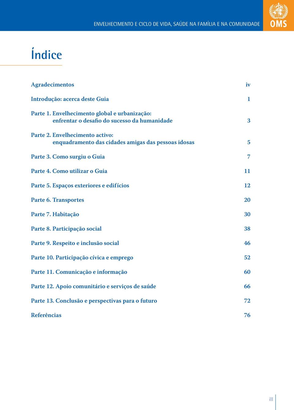 Como surgiu o Guia 7 Parte 4. Como utilizar o Guia 11 Parte 5. Espaços exteriores e edifícios 12 Parte 6. Transportes 20 Parte 7. Habitação 30 Parte 8.