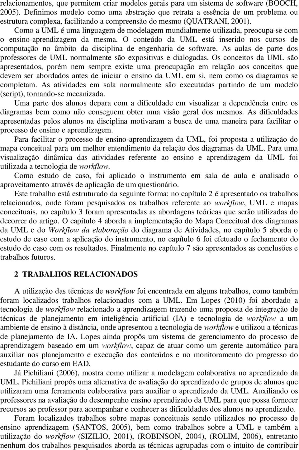 Como a UML é uma linguagem de modelagem mundialmente utilizada, preocupa-se com o ensino-aprendizagem da mesma.