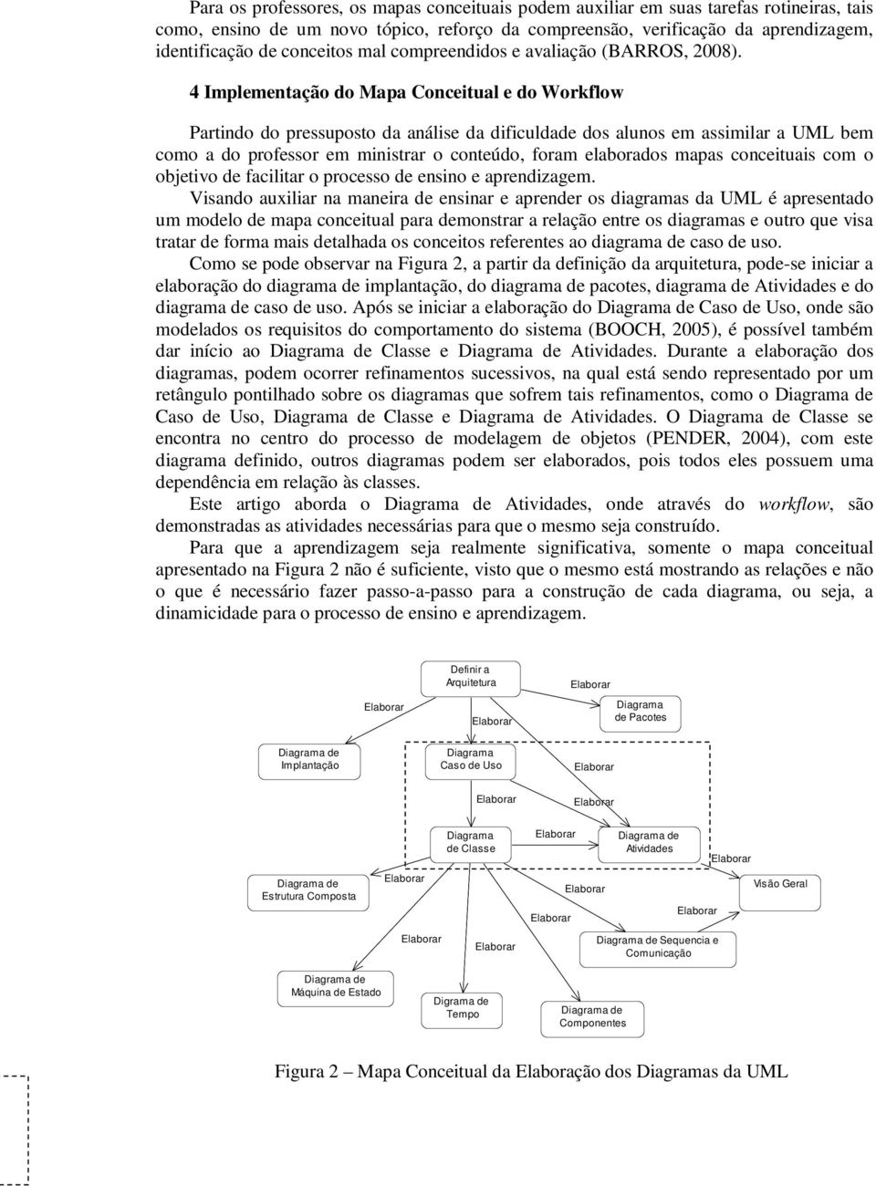 4 Implementação do Mapa Conceitual e do Workflow Partindo do pressuposto da análise da dificuldade dos alunos em assimilar a UML bem como a do professor em ministrar o conteúdo, foram elaborados