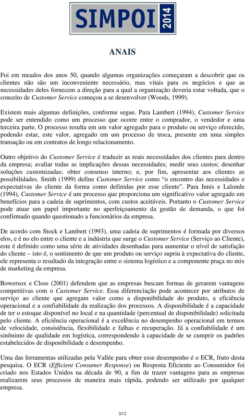 Para Lambert (1994), Customer Service pode ser entendido como um processo que ocorre entre o comprador, o vendedor e uma terceira parte.