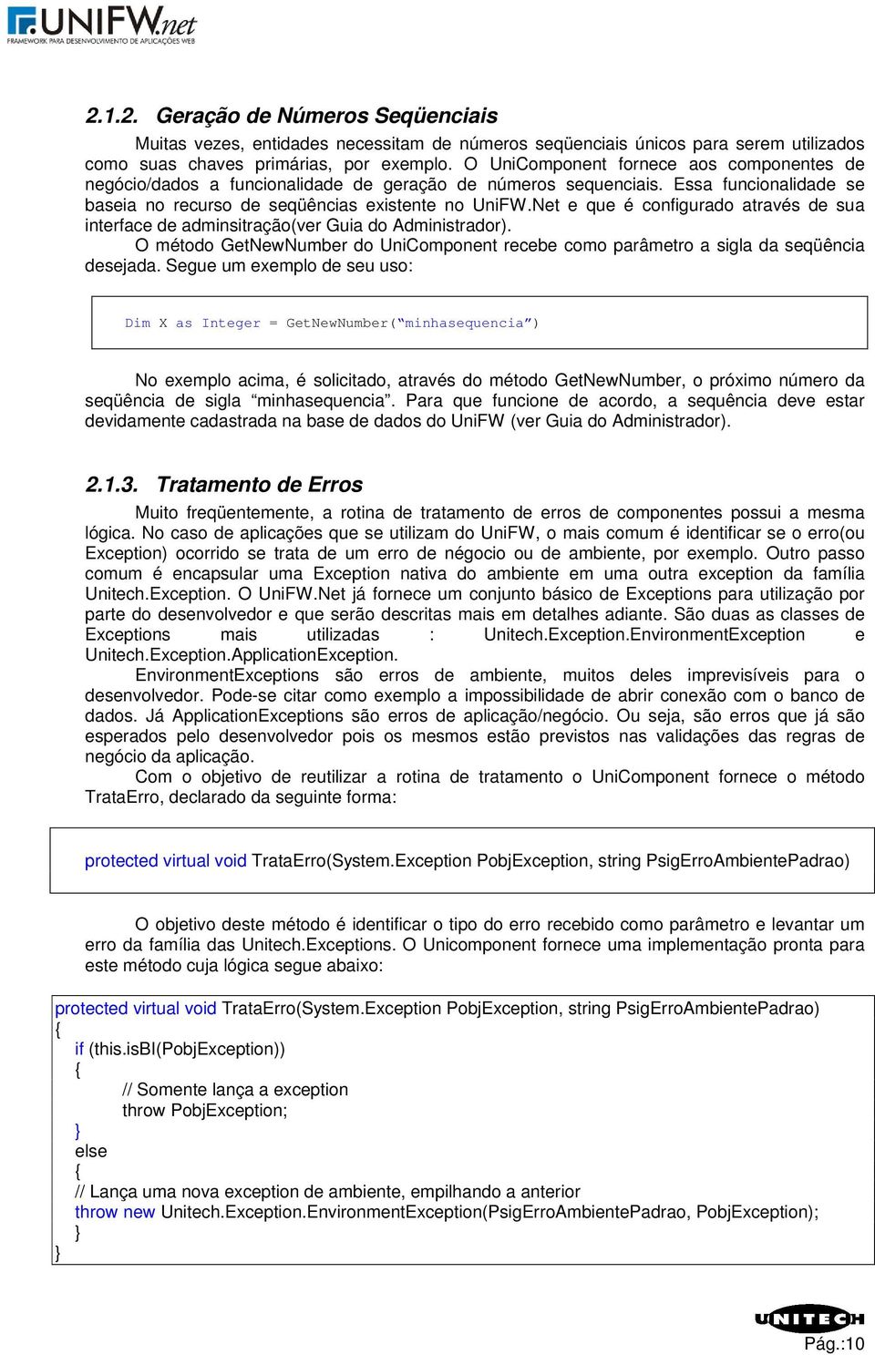 Net e que é configurado através de sua interface de adminsitração(ver Guia do Administrador). O método GetNewNumber do UniComponent recebe como parâmetro a sigla da seqüência desejada.