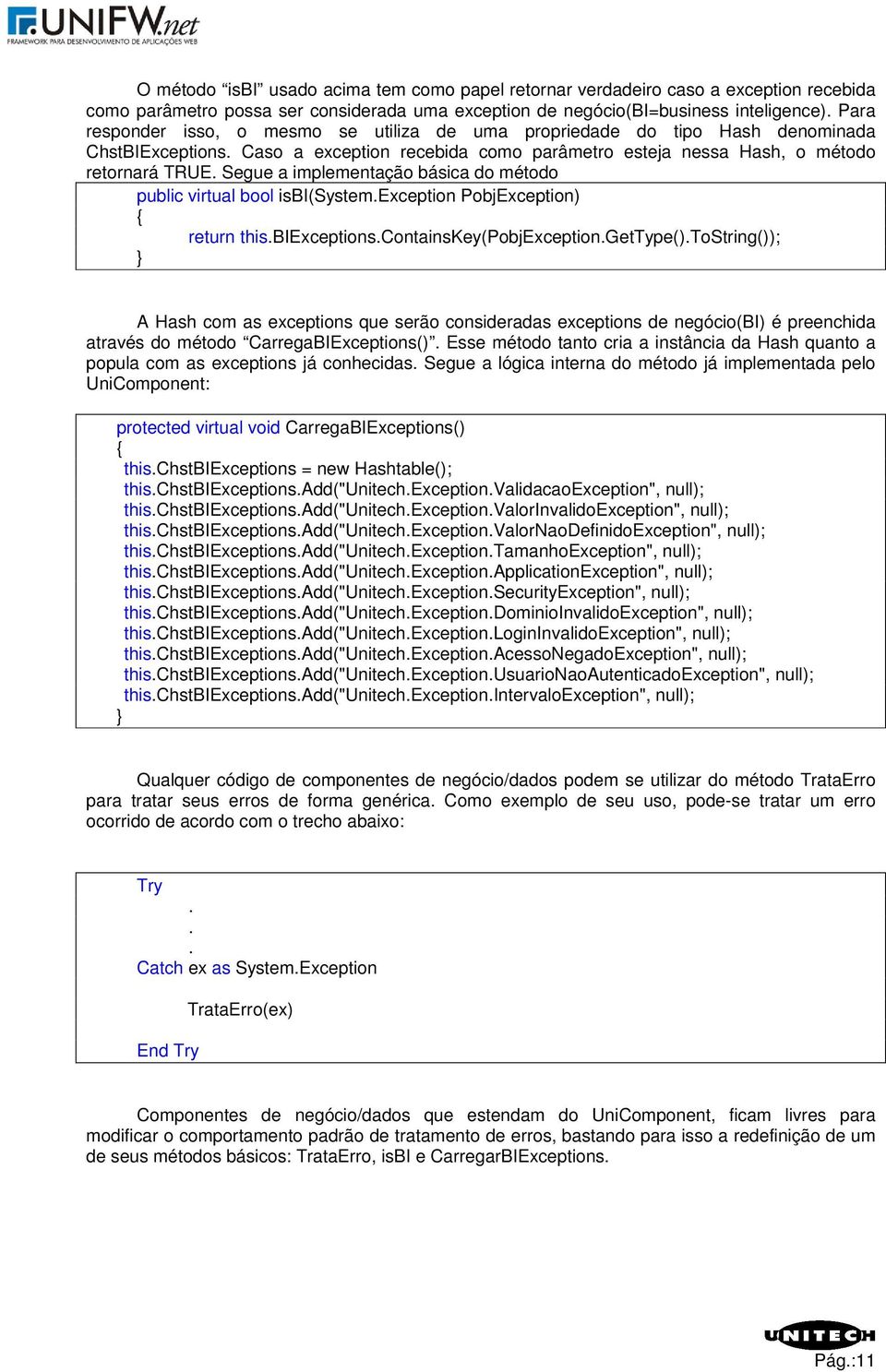 Segue a implementação básica do método public virtual bool isbi(system.exception PobjException) { return this.biexceptions.containskey(pobjexception.gettype().