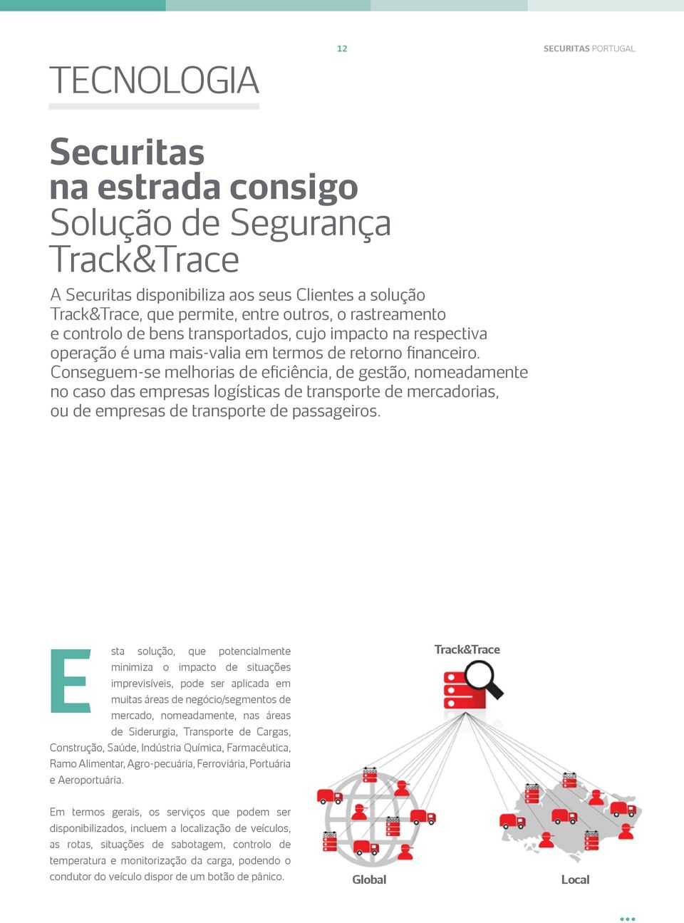 Conseguem-se melhorias de eficiência, de gestão, nomeadamente no caso das empresas logísticas de transporte de mercadorias, ou de empresas de transporte de passageiros.