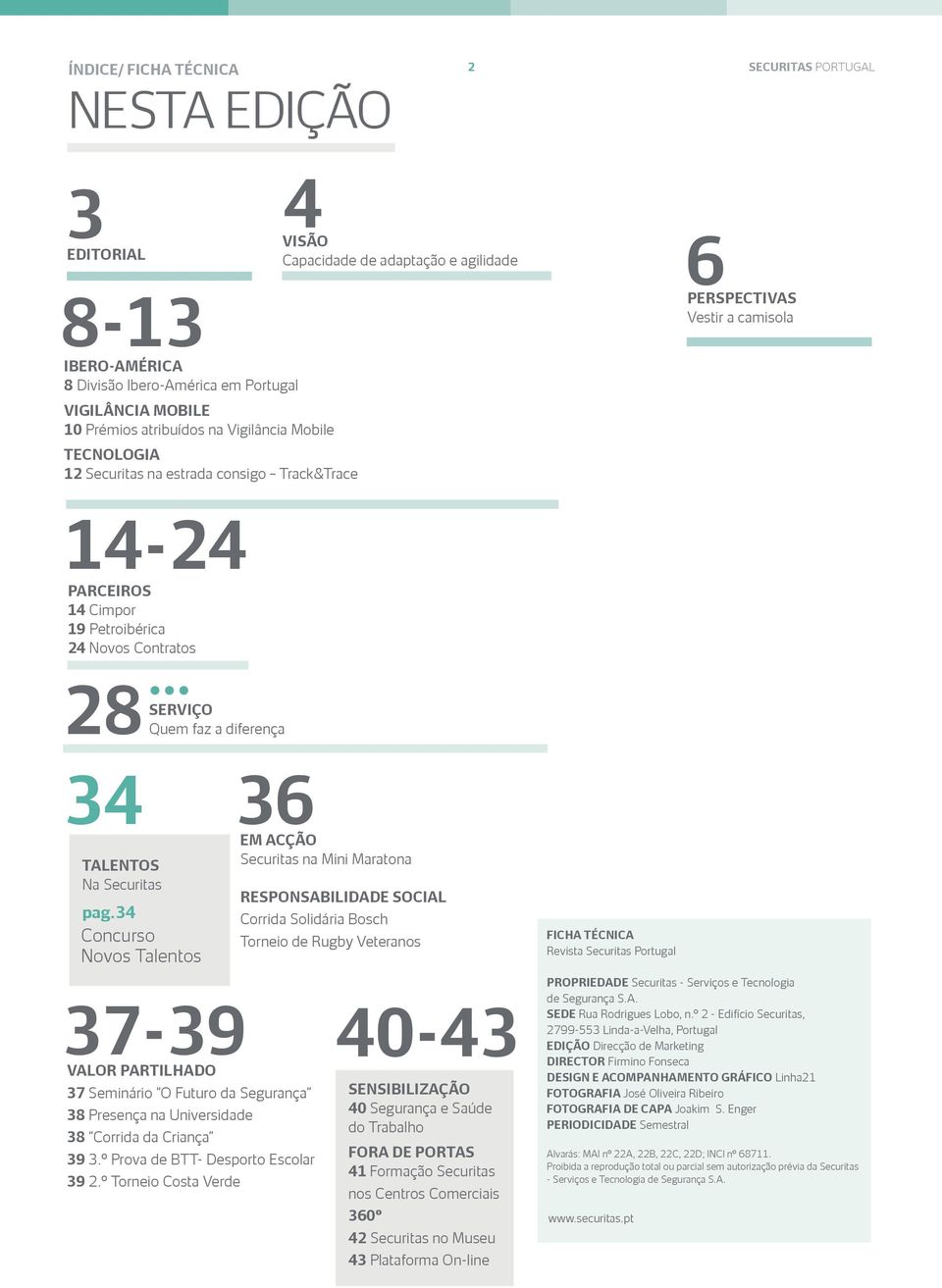 Securitas pag.34 Concurso Novos Talentos SERVIÇO Quem faz a diferença VALOR PARTILHADO 37 Seminário O Futuro da Segurança 38 Presença na Universidade 38 Corrida da Criança 39 3.