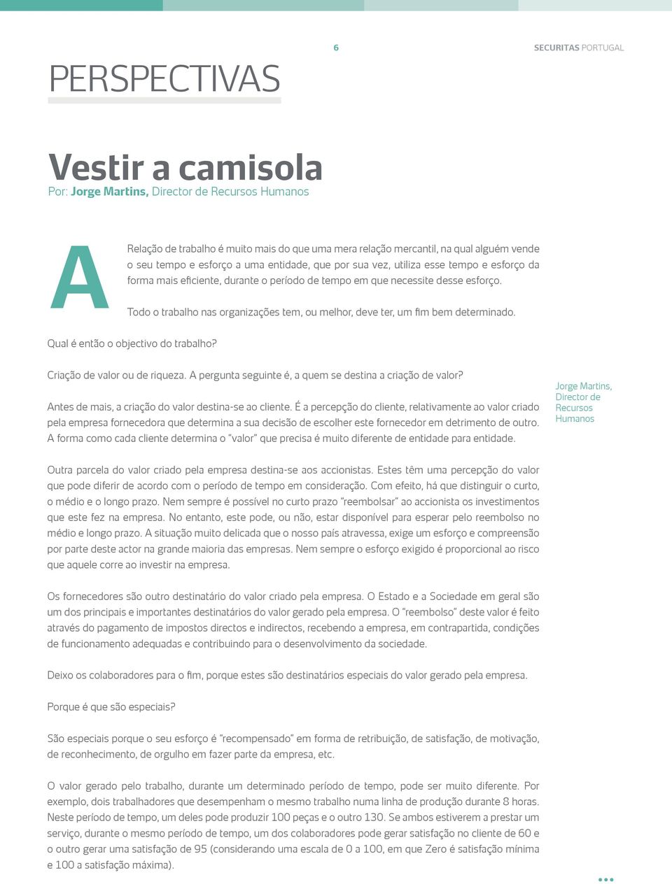 Todo o trabalho nas organizações tem, ou melhor, deve ter, um fim bem determinado. Qual é então o objectivo do trabalho? Criação de valor ou de riqueza.