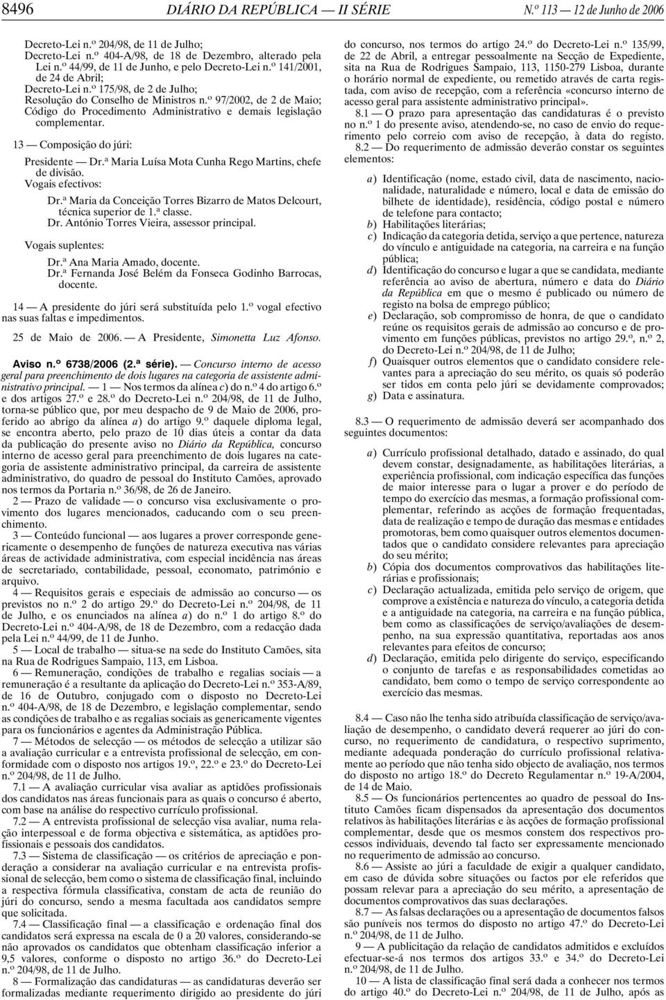 o 97/2002, de 2 de Maio; Código do Procedimento Administrativo e demais legislação complementar. 13 Composição do júri: Presidente Dr. a Maria Luísa Mota Cunha Rego Martins, chefe de divisão.