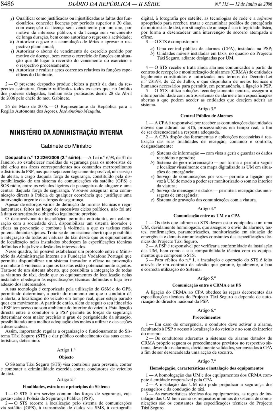 ano, por motivo de interesse público, e da licença sem vencimento de longa duração, bem como autorizar o regresso à actividade; k) Autorizar o gozo e a acumulação de férias e aprovar o respectivo