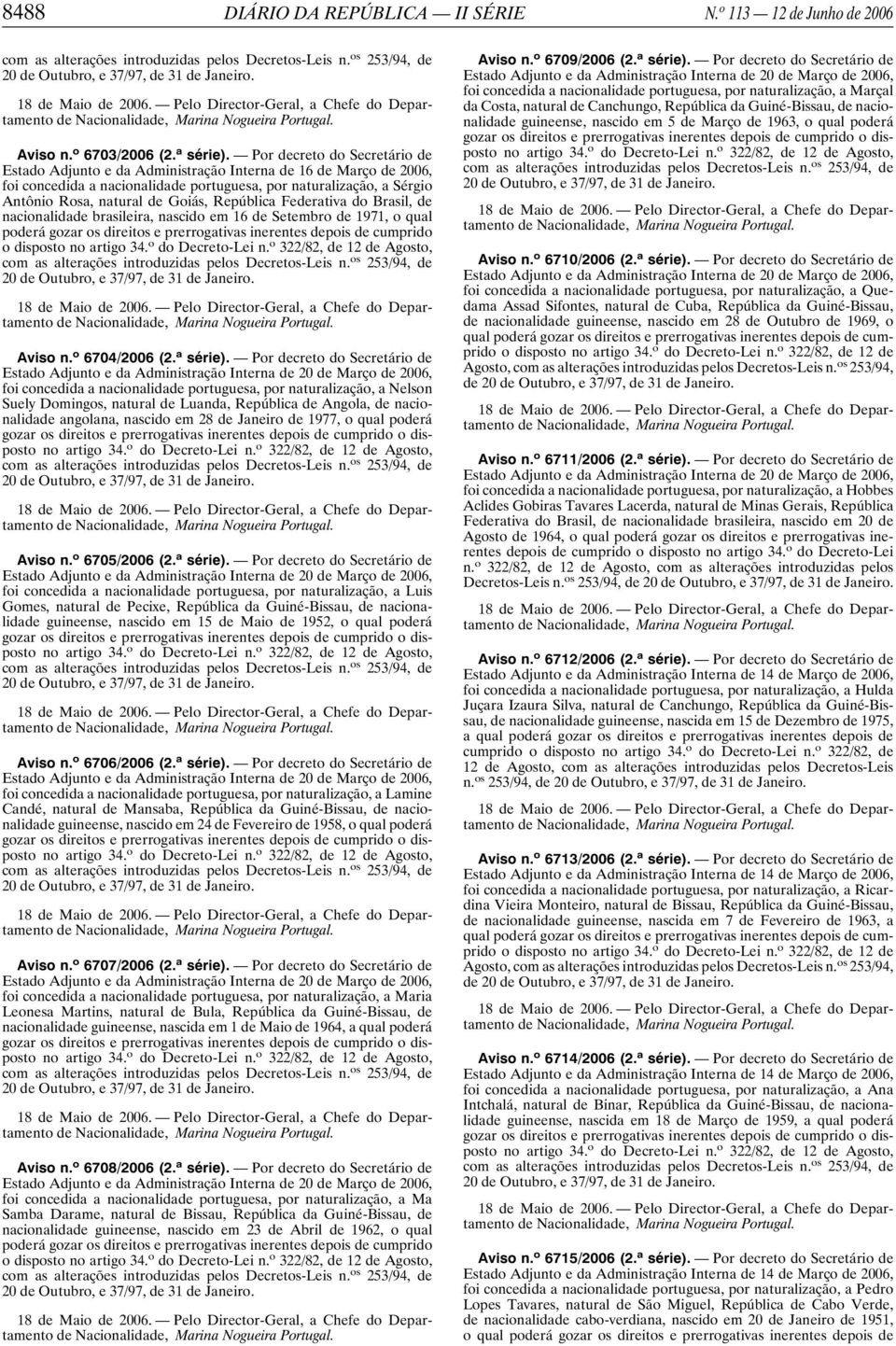 Por decreto do Secretário de Estado Adjunto e da Administração Interna de 16 de Março de 2006, foi concedida a nacionalidade portuguesa, por naturalização, a Sérgio Antônio Rosa, natural de Goiás,