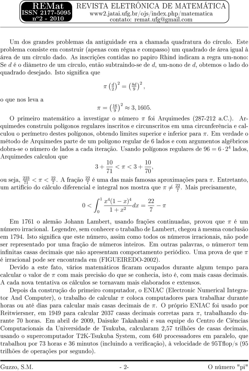 As inscrições contidas no papiro Rhind indicam a regra um-nono: Se d é o diâmetro de um círculo, então subtraindo-se de d, um-nono de d, obtemos o lado do quadrado desejado.